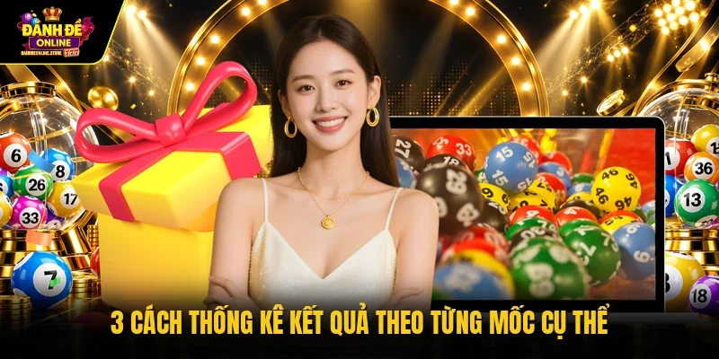 3 cách thống kê kết quả theo từng mốc cụ thể 