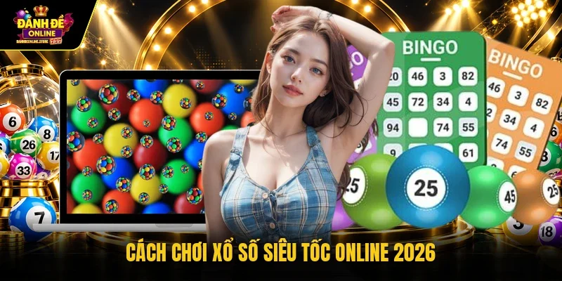 Cách chơi xổ số siêu tốc online 2026