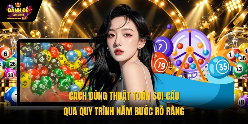 Cách dùng thuật toán soi cầu qua quy trình năm bước rõ ràng 