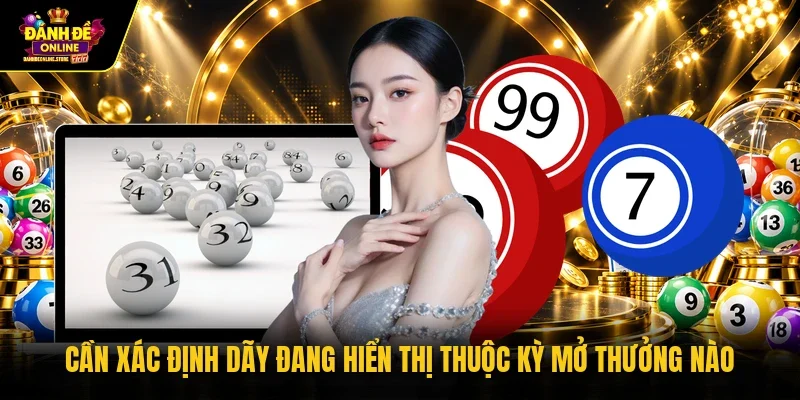 Cần xác định dãy đang hiển thị thuộc kỳ mở thưởng nào