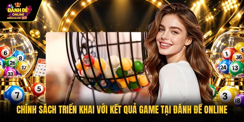 Chính sách triển khai với kết quả game tại Đánh Đề Online