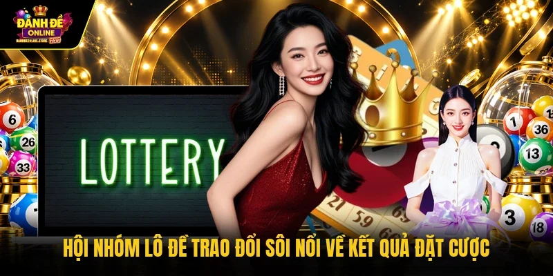 Hội nhóm lô đề trao đổi sôi nổi về kết quả đặt cược