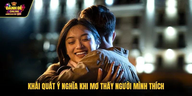 Khái quát ý nghĩa khi mơ thấy người mình thích