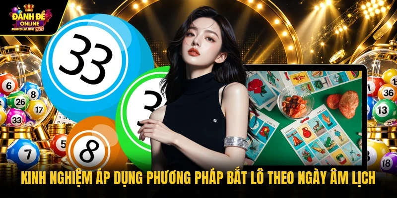 Kinh nghiệm áp dụng phương pháp bắt lô theo ngày âm lịch 