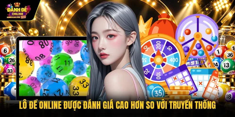 Lô đề online được đánh giá cao hơn so với truyền thống 