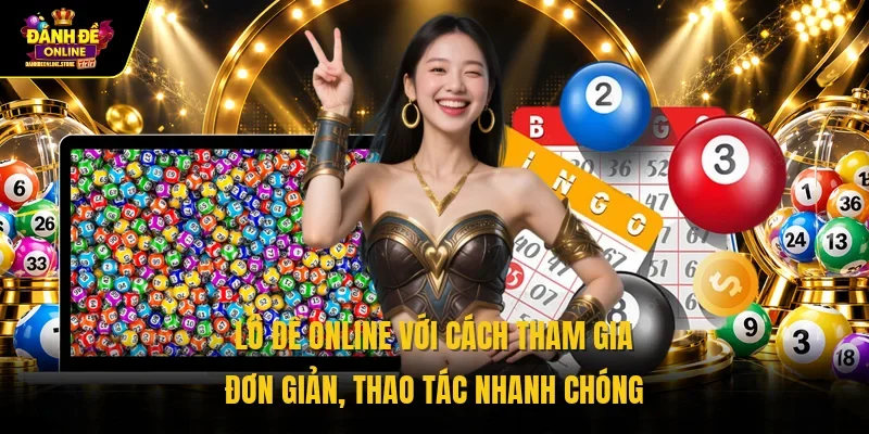 Lô đề online với cách tham gia đơn giản, thao tác nhanh chóng 