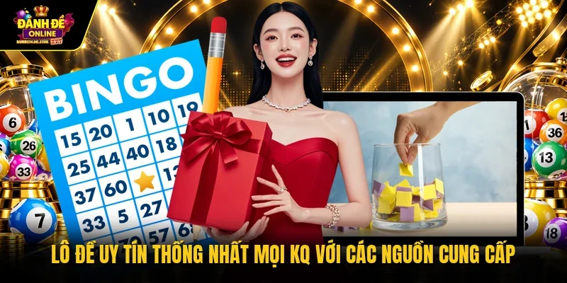 Lô đề uy tín thống nhất mọi KQ với các nguồn cung cấp