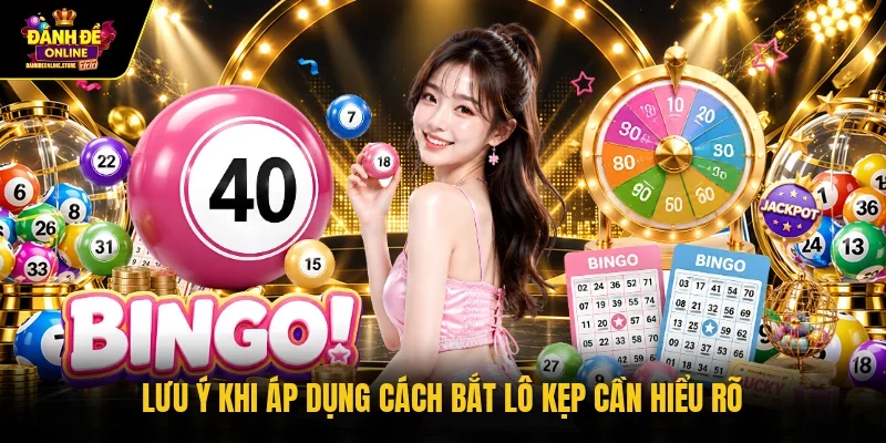Lưu ý khi áp dụng cách bắt lô kẹp cần hiểu rõ
