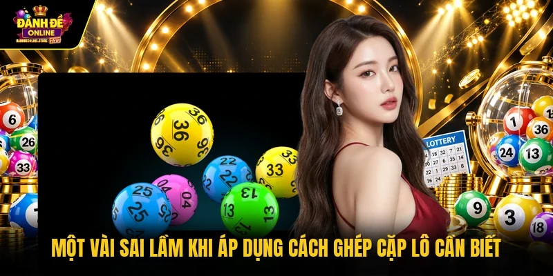 Một vài sai lầm khi áp dụng cách ghép cặp lô cần biết