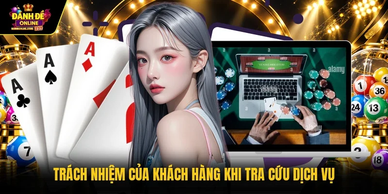 Trách nhiệm của khách hàng khi tra cứu dịch vụ 