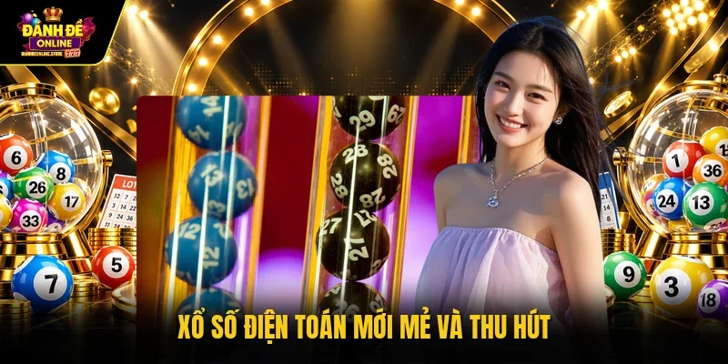 Xổ số điện toán mới mẻ và thu hút 