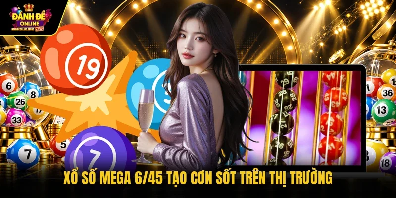 Xổ số Mega 6/45 tạo cơn sốt trên thị trường